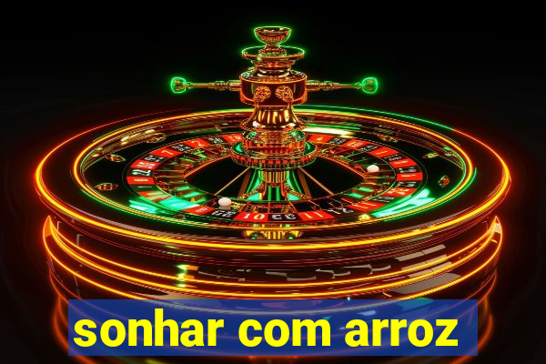 sonhar com arroz